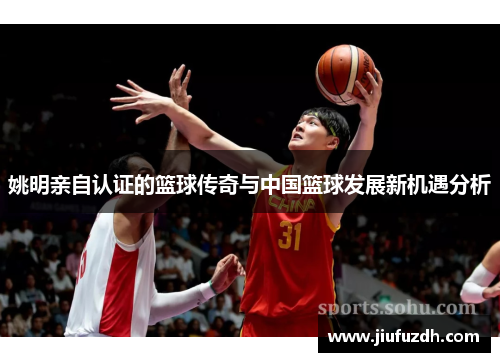 姚明亲自认证的篮球传奇与中国篮球发展新机遇分析